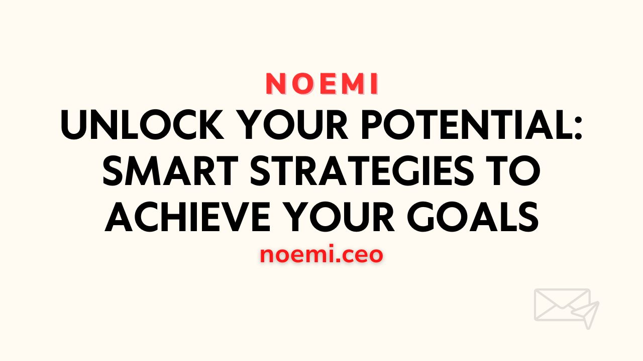 Unlock Your Potential Smart Strategies to Achieve Your Goals by NOEMI